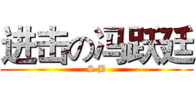 进击の冯跃廷 (S B)