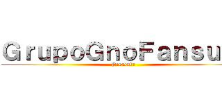 ＧｒｕｐｏＧｎｏＦａｎｓｕｂ  (Presenta)