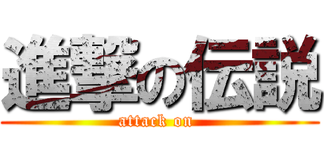 進撃の伝説 (attack on )