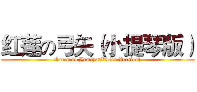 红莲の弓矢（小提琴版） (Guren no Yumiya（Violin Version))