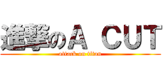 進撃のＡ ＣＵＴ (attack on titan)