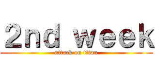 ２ｎｄ ｗｅｅｋ (attack on titan)