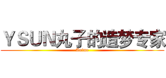 ＹＳＵＮ丸子的造梦专家 (Anime)