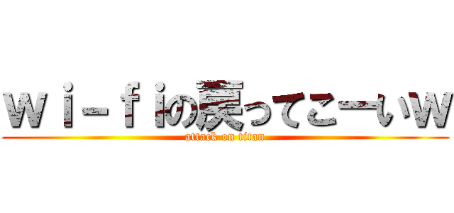 ｗｉ－ｆｉの戻ってこーいｗ (attack on titan)