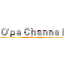 Ｏ'ｐａ Ｃｈａｎｎｅｌ (O'pa Channel)