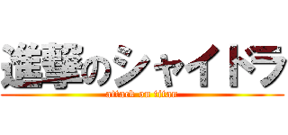 進撃のシャイドラ (attack on titan)