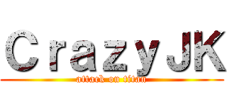 ＣｒａｚｙＪＫ (attack on titan)