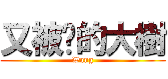 又被砍的大樹 (Wang)