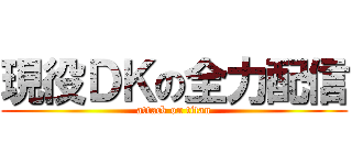 現役ＤＫの全力配信 (attack on titan)