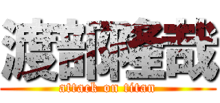 渡部隆哉 (attack on titan)