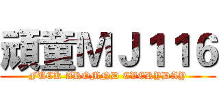 頑童ＭＪ１１６ (FUCK AROMND EVERYDAY)