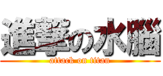 進撃の水腦 (attack on titan)