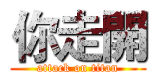 你走開 (attack on titan)