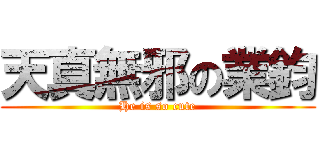 天真無邪の業鈞 (He is so cute)