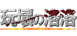 玩壞の洛洛 (Ruined LuoLuo)