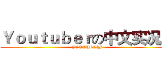 Ｙｏｕｔｕｂｅｒの中文实况主 (YOUTUBERS)