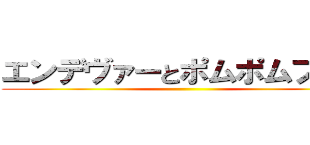 エンデヴァーとポムポムプリン ()