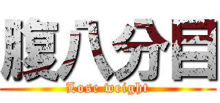 腹八分目 (Lose weight)