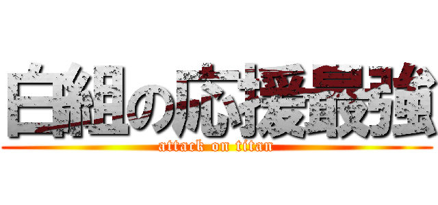 白組の応援最強 (attack on titan)