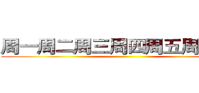 周一周二周三周四周五周六周日 ()