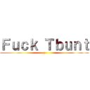 Ｆｕｃｋ Ｔｂｕｎｔ (y)
