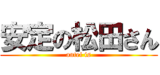 安定の松田さん (antei is)