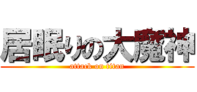 居眠りの大魔神 (attack on titan)