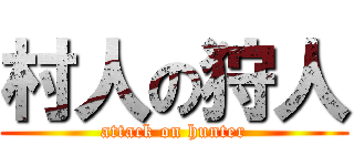 村人の狩人 (attack on hunter)