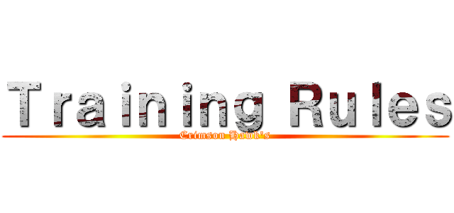 Ｔｒａｉｎｉｎｇ Ｒｕｌｅｓ (Crimson Hawk's)