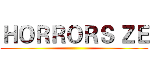ＨＯＲＲＯＲＳ ＺＥ ()
