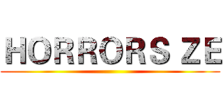 ＨＯＲＲＯＲＳ ＺＥ ()