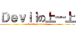 Ｄｅｖｉｌの上一上 (Devil up one up)