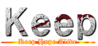 Ｋｅｅｐ (Keep Hope Alive)
