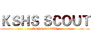 ＫＳＨＳ ＳＣＯＵＴ (KSHS SCOUT)