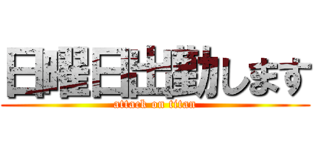 日曜日出勤します (attack on titan)
