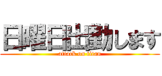 日曜日出勤します (attack on titan)