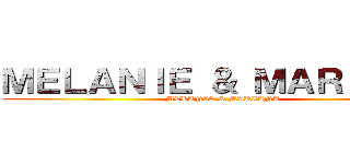 ＭＥＬＡＮＩＥ ＆ ＭＡＲＩＡＮＡ (MELANIE & MARIANA )