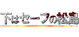 下はセーフの松島 (attack on titan)