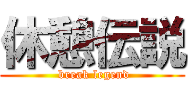 休憩伝説 ( break legend)