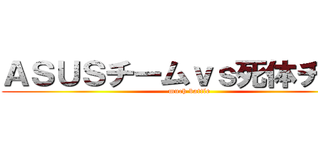 ＡＳＵＳチームｖｓ死体チーム (much battle)