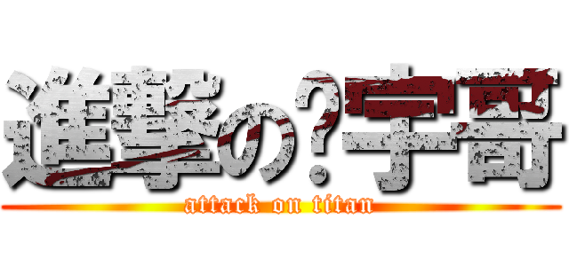 進撃の栋宇哥 (attack on titan)