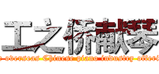 工之侨献琴 (The overseas Chinese piano industry offering)