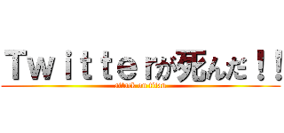 Ｔｗｉｔｔｅｒが死んだ！！ (attack on titan)