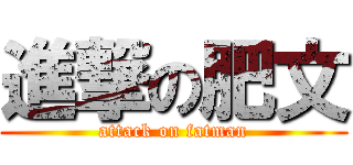 進撃の肥文 (attack on fatman)