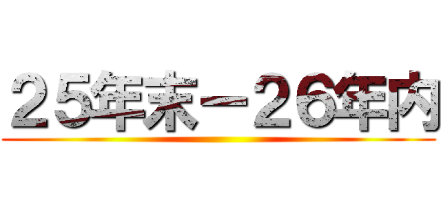 ２５年末ー２６年内 ()