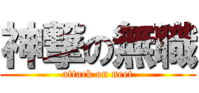 神撃の無職 (attack on neet)