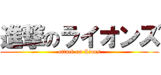 進撃のライオンズ (attack on Lions)