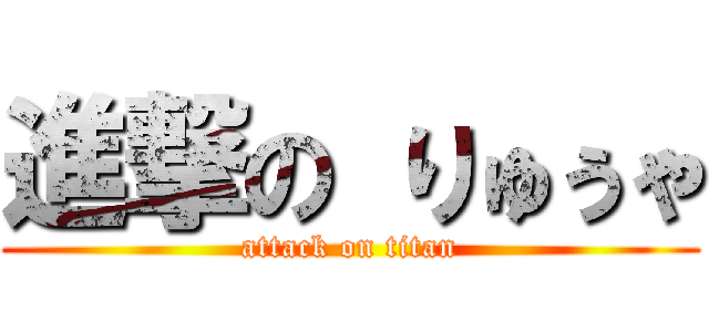 進撃の りゅぅゃ (attack on titan)