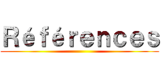 Ｒéｆéｒｅｎｃｅｓ ()