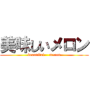 美味しいメロン (beautiful    meron)